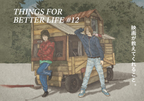 映画が教えてくれること。THINGS FOR BETTER LIFE #12