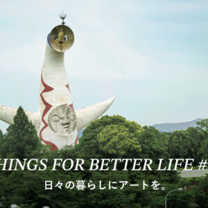 日々の暮らしにアートを。THINGS FOR BETTER LIFE #16