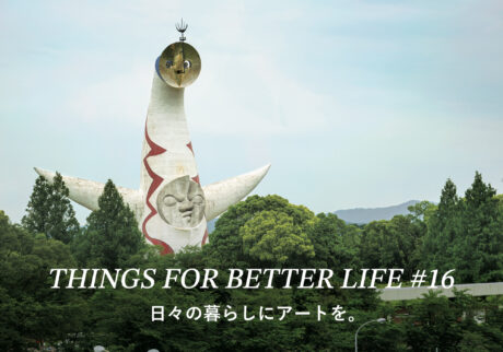 日々の暮らしにアートを。THINGS FOR BETTER LIFE #16