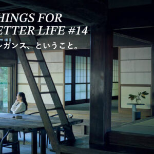 エレガンス、ということ。THINGS FOR BETTER LIFE #14