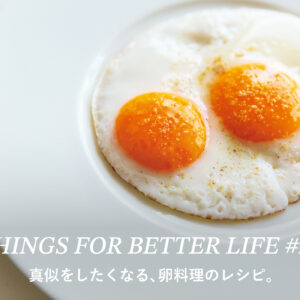 真似したくなる卵料理のレシピ。THINGS FOR BETTER LIFE #25