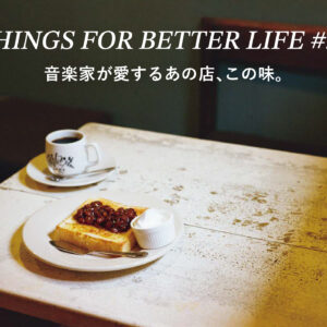 音楽家が愛するあの店、この味。THINGS FOR BETTER LIFE #32