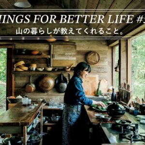 山の暮らしが教えてくれること。THINGS FOR BETTER LIFE #51