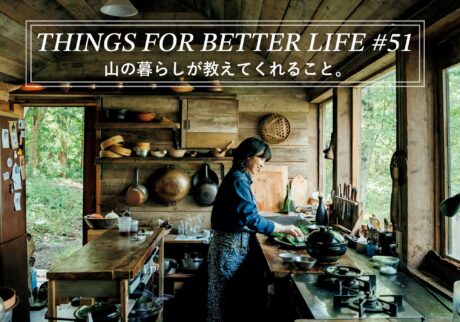 山の暮らしが教えてくれること。THINGS FOR BETTER LIFE #51