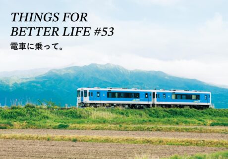 電車に乗って。THINGS FOR BETTER LIFE #53