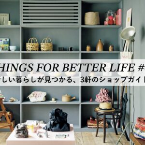 新しい暮らしが見つかる、3軒のショップガイド。 THINGS FOR BETTER LIFE #68