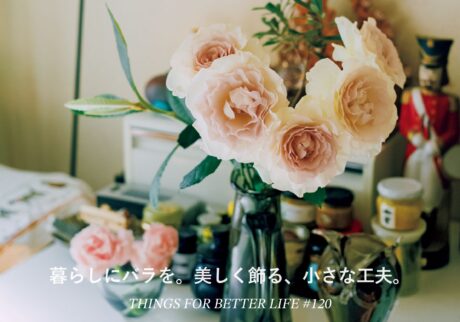 暮らしにバラを。美しく飾る、小さな工夫。 暮らしにバラを。美しく飾る、小さな工夫。