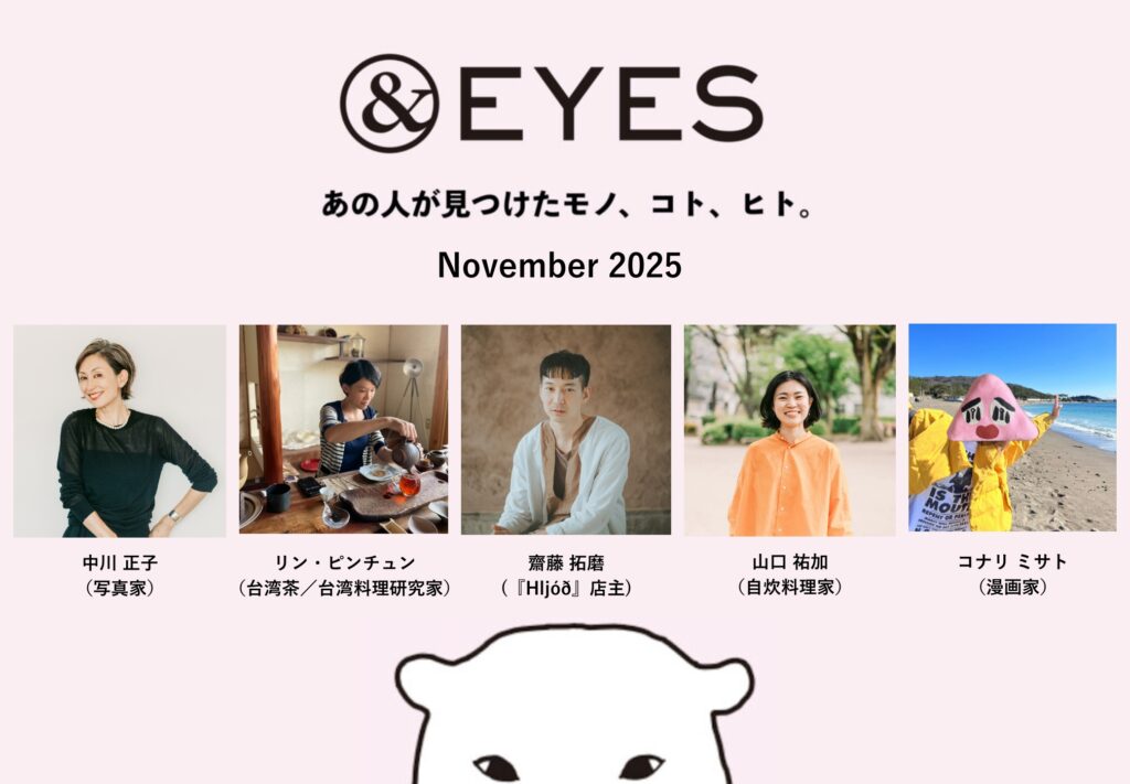 1か月だけの連載コラム「&EYES あの人が見つけたモノ、コト、ヒト」。11月はこちらの5人が登場します。 1か月だけの連載コラム「&EYES あの人が見つけたモノ、コト、ヒト」。11月はこちらの5人が登場します。